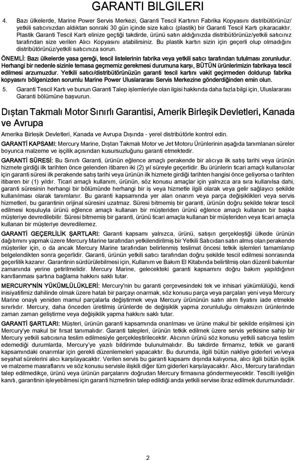 Kartı çıkaracaktır. Plastik Garanti Tescil Kartı elinize geçtiği takdirde, ürünü satın aldığınızda distribütörünüz/yetkili satıcınız tarafından size verilen Alıcı Kopyasını atabilirsiniz.