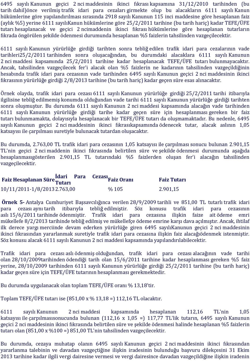 TEFE/ÜFE tutarı hesaplanacak ve geçici 2 ncimaddenin ikinci fıkrası hükümlerine göre hesaplanan tutarların fıkrada öngörülen şekilde ödenmesi durumunda hesaplanan %5 faizlerin tahsilinden