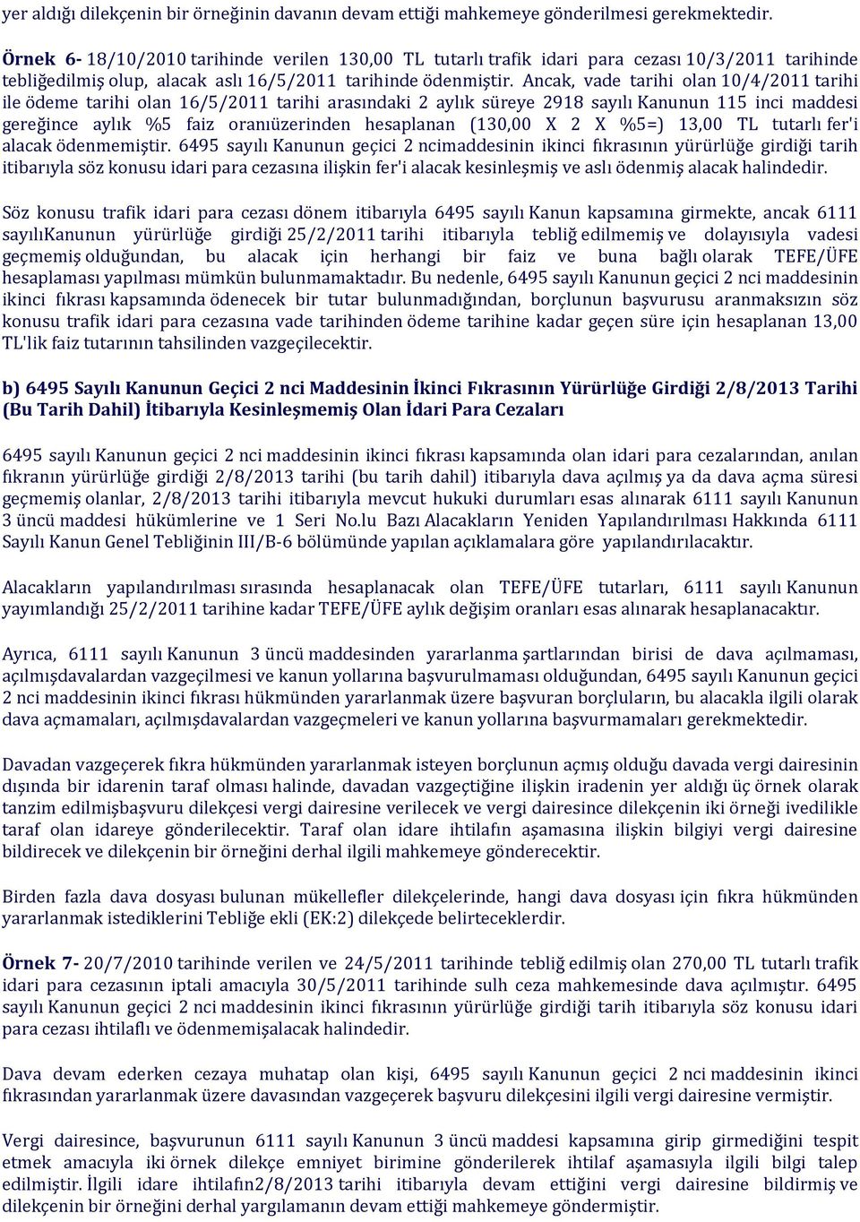 Ancak, vade tarihi olan 10/4/2011 tarihi ile ödeme tarihi olan 16/5/2011 tarihi arasındaki 2 aylık süreye 2918 sayılı Kanunun 115 inci maddesi gereğince aylık %5 faiz oranıüzerinden hesaplanan