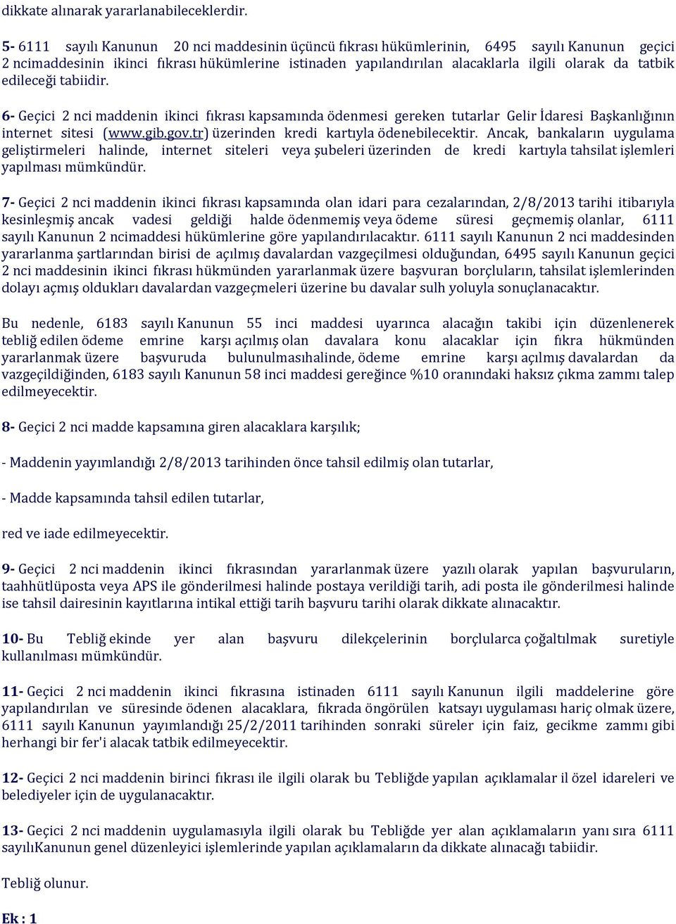 edileceği tabiidir. 6- Geçici 2 nci maddenin ikinci fıkrası kapsamında ödenmesi gereken tutarlar Gelir İdaresi Başkanlığının internet sitesi (www.gib.gov.tr) üzerinden kredi kartıyla ödenebilecektir.