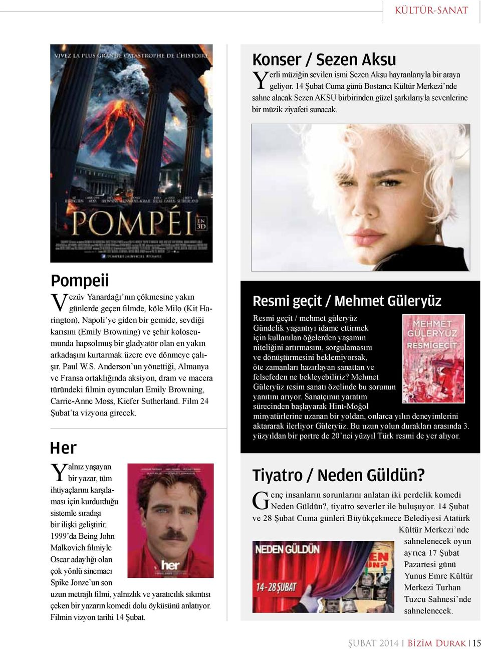 Pompeii Vezüv Yanardağı nın çökmesine yakın günlerde geçen filmde, köle Milo (Kit Harington), Napoli ye giden bir gemide, sevdiği karısını (Emily Browning) ve şehir koloseumunda hapsolmuş bir