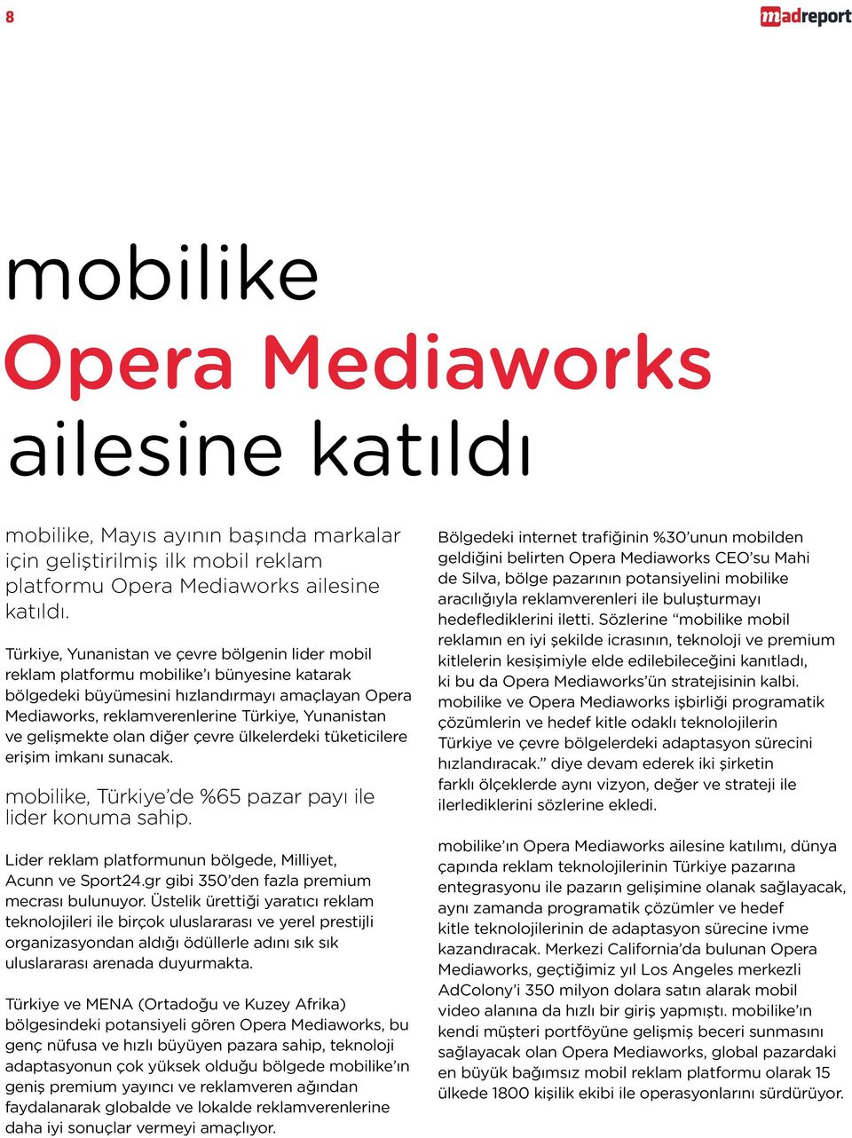 gelişmekte olan diğer çevre ülkelerdeki tüketicilere erişim imkanı sunacak. mobilike, Türkiye de %65 pazar payı ile lider konuma sahip. Lider reklam platformunun bölgede, Milliyet, Acunn ve Sport24.