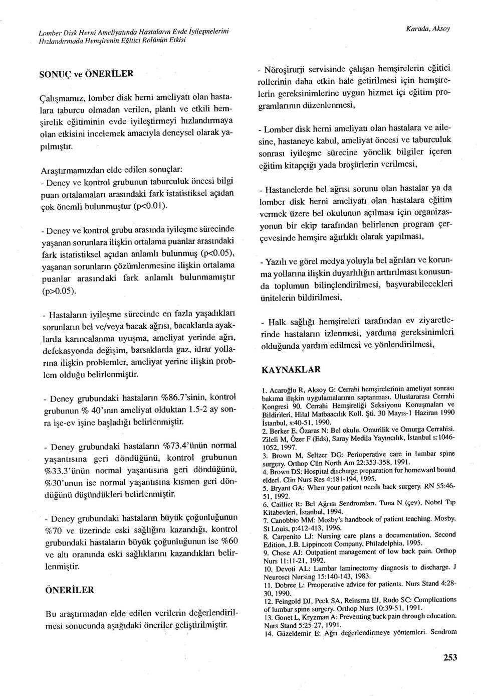 Araştırmam ızdan elde edilen sonuçlar: - Deney ve kontrol grubunun taburculuk öncesi bilgi puan ortalamalar ı aras ındaki fark istatistiksel aç ıdan çok önemli bulunmu ştur (p<0.01).