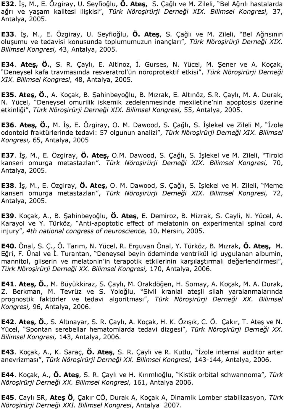 E3. Ateş, Ö., S. R. Çaylı, E. Altinoz, İ. Gurses, N. Yücel, M. Şener ve A. Koçak, Deneysel kafa travmasında resveratrol ün nöroprotektif etkisi, Türk Nöroşirürji Derneği XIX.