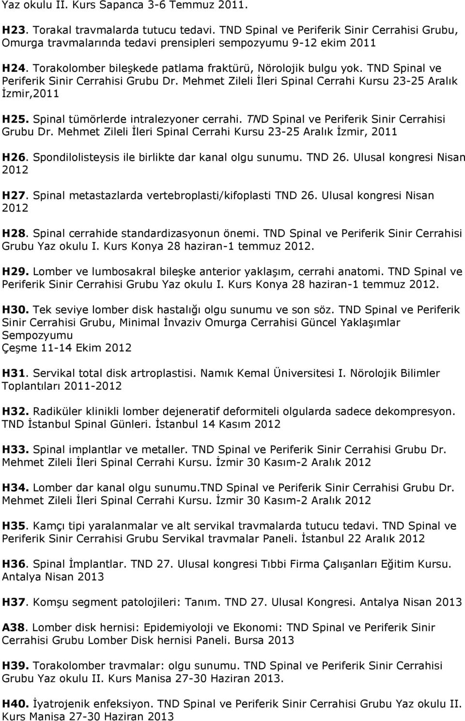 Spinal tümörlerde intralezyoner cerrahi. TND Spinal ve Periferik Sinir Cerrahisi Grubu Dr. Mehmet Zileli İleri Spinal Cerrahi Kursu 23-25 Aralık İzmir, 20 H26.