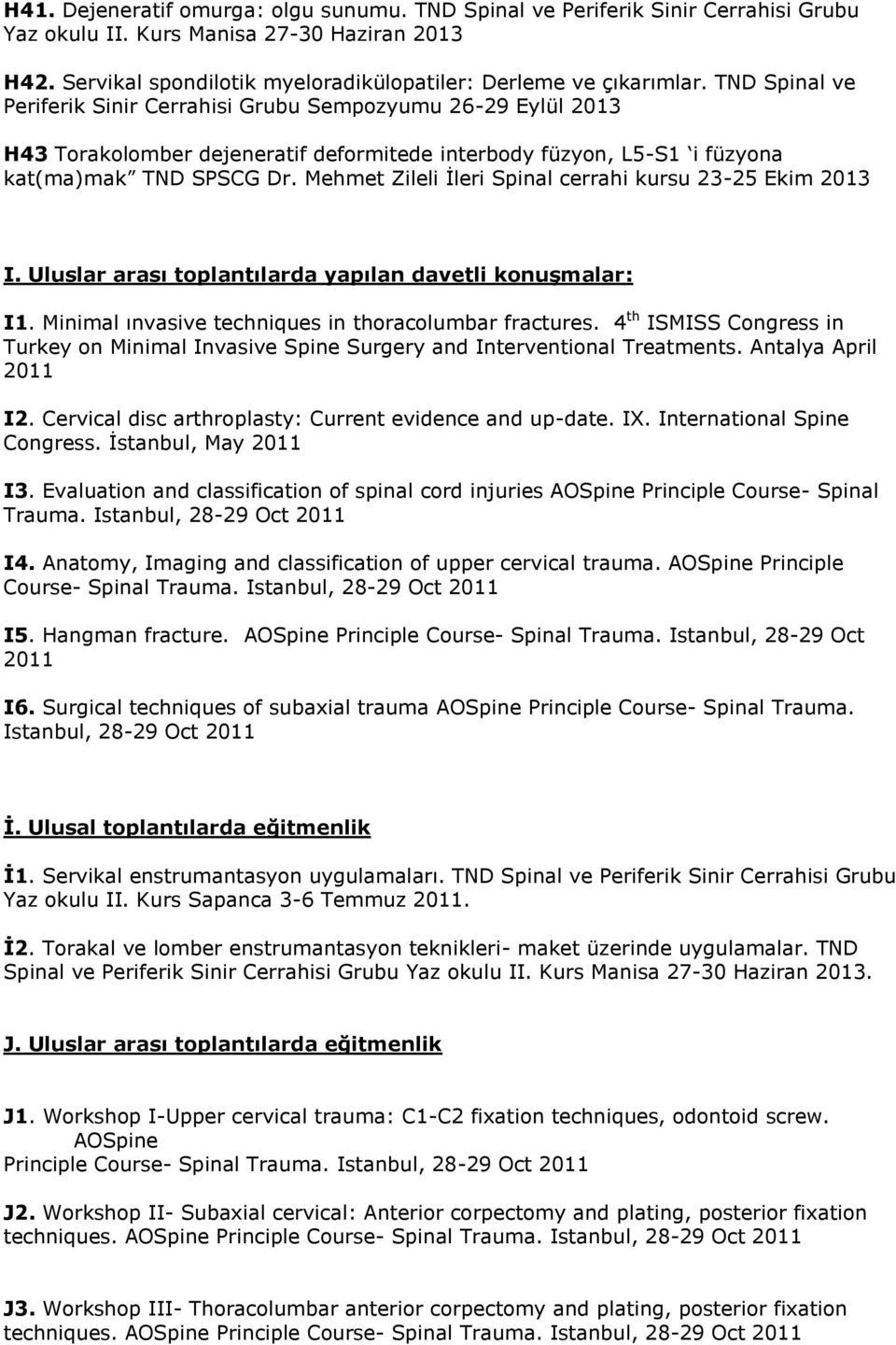 Mehmet Zileli İleri Spinal cerrahi kursu 23-25 Ekim 203 I. Uluslar arası toplantılarda yapılan davetli konuşmalar: I. Minimal ınvasive techniques in thoracolumbar fractures.