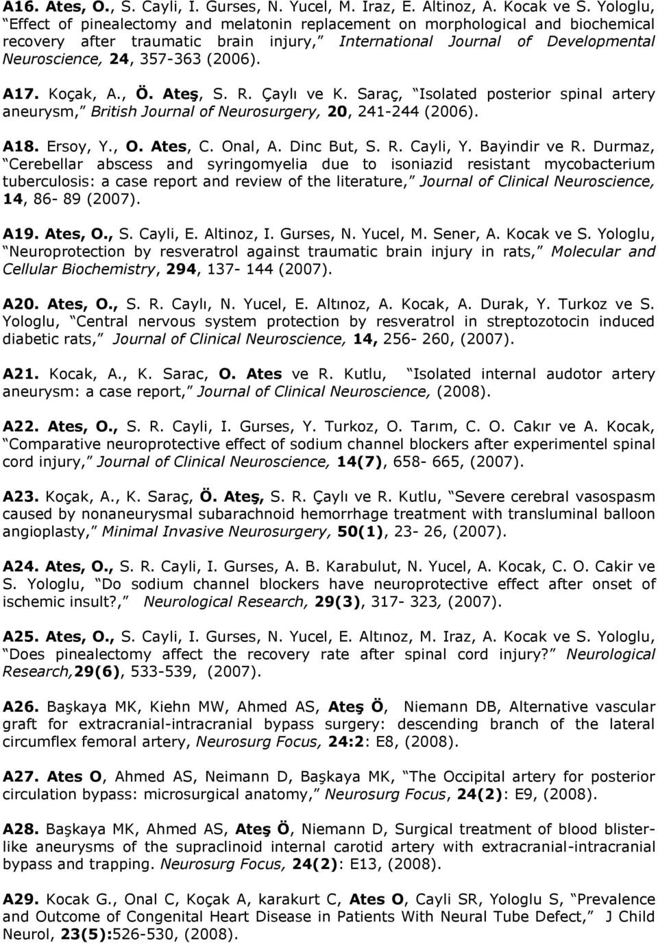 (2006). A7. Koçak, A., Ö. Ateş, S. R. Çaylı ve K. Saraç, Isolated posterior spinal artery aneurysm, British Journal of Neurosurgery, 20, 2-2 (2006). A8. Ersoy, Y., O. Ates, C. Onal, A. Dinc But, S. R. Cayli, Y.