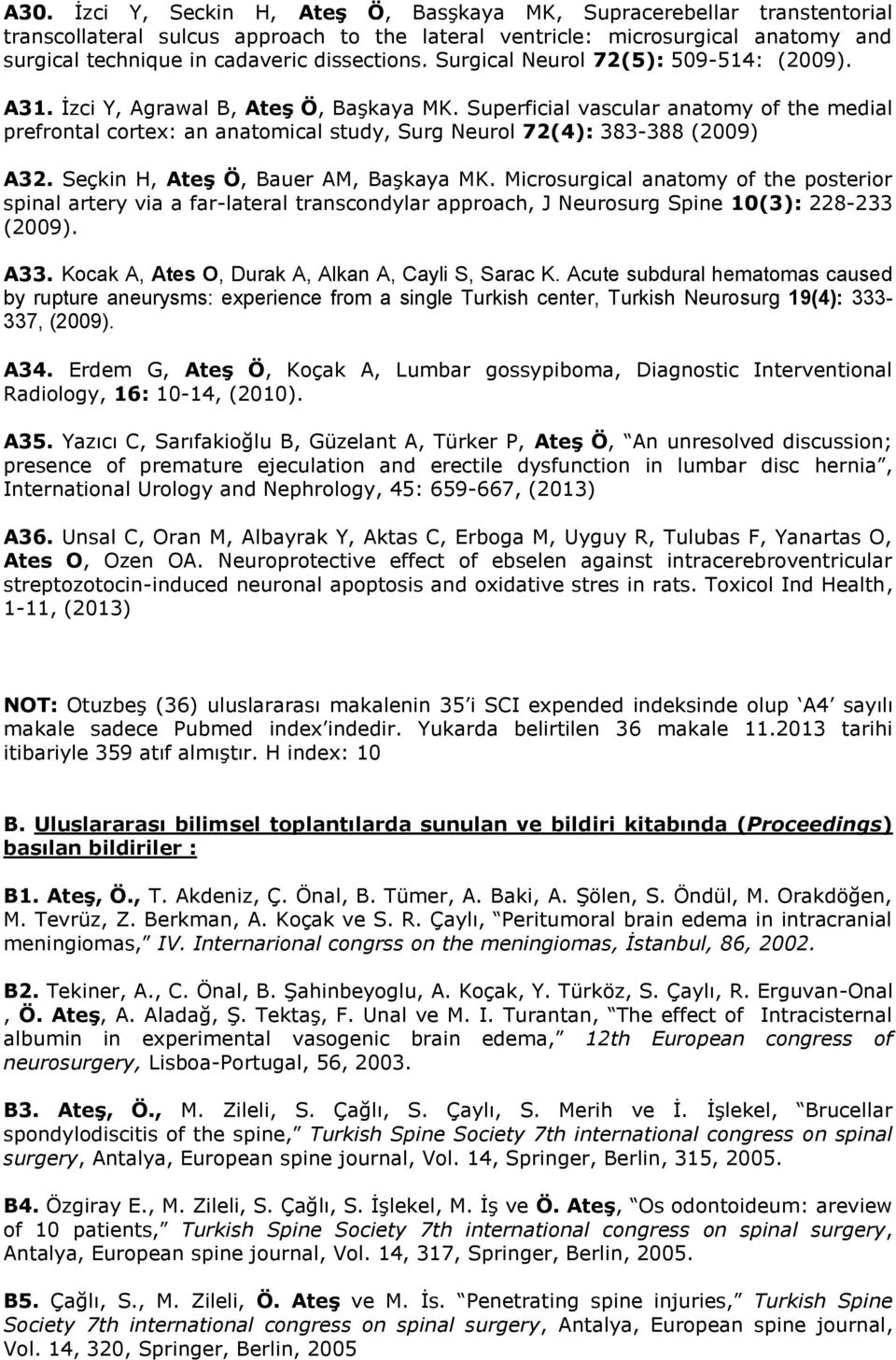 Superficial vascular anatomy of the medial prefrontal cortex: an anatomical study, Surg Neurol 72(): 383-388 (2009) A32. Seçkin H, Ateş Ö, Bauer AM, Başkaya MK.