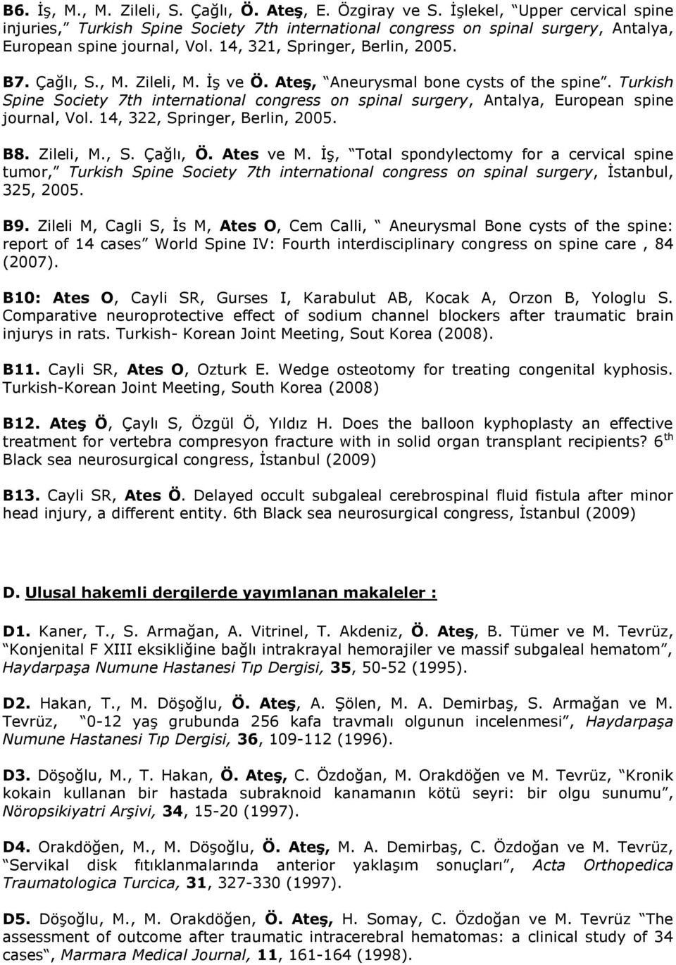 Zileli, M. İş ve Ö. Ateş, Aneurysmal bone cysts of the spine. Turkish Spine Society 7th international congress on spinal surgery, Antalya, European spine journal, Vol., 322, Springer, Berlin, 2005.