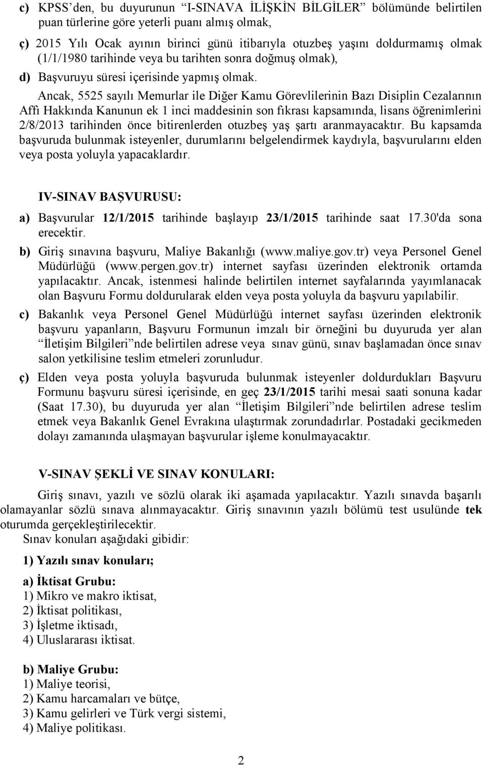 Ancak, 5525 sayılı Memurlar ile Diğer Kamu Görevlilerinin Bazı Disiplin Cezalarının Affı Hakkında Kanunun ek 1 inci maddesinin son fıkrası kapsamında, lisans öğrenimlerini 2/8/2013 tarihinden önce