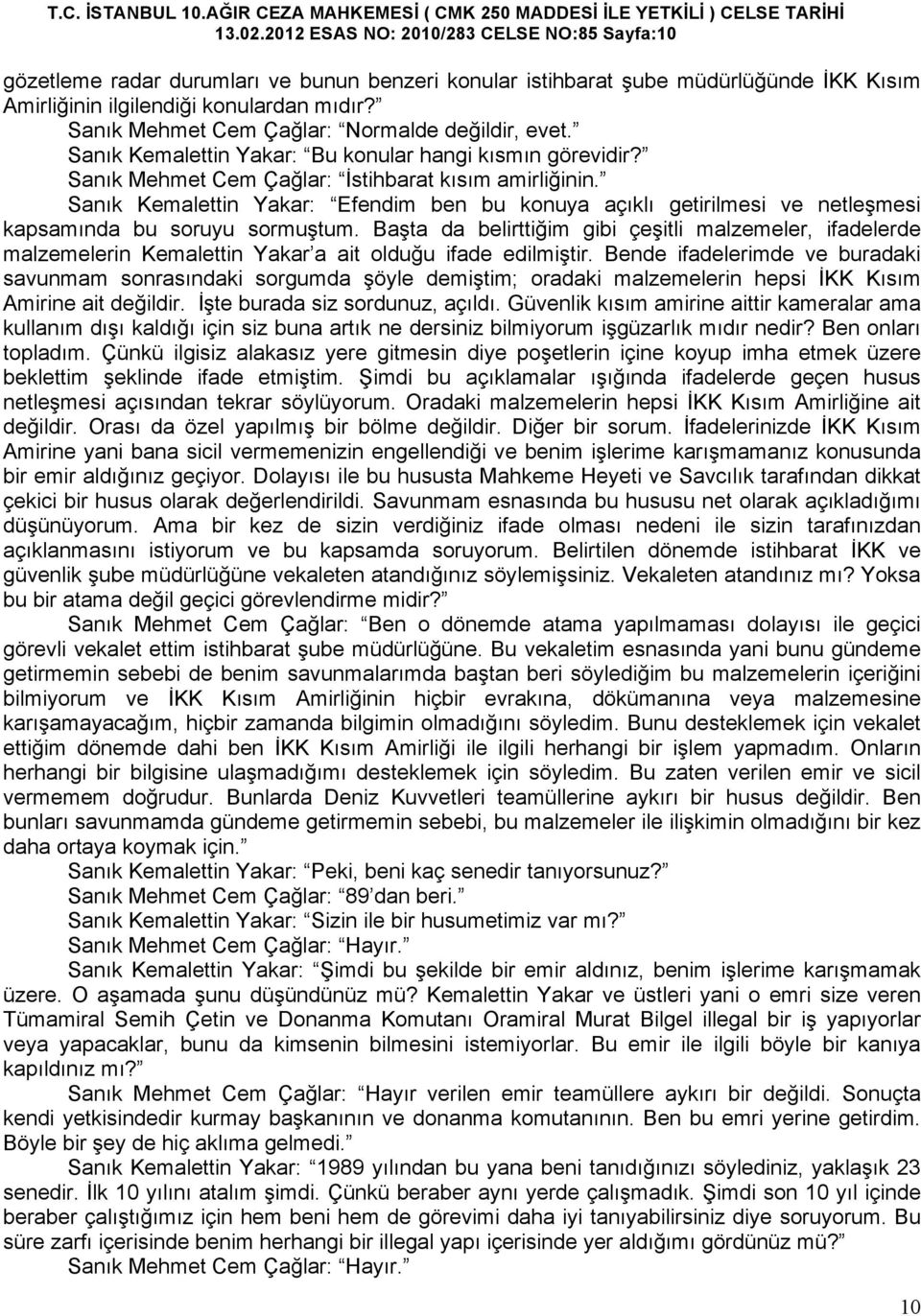 Sanık Kemalettin Yakar: Efendim ben bu konuya açıklı getirilmesi ve netleşmesi kapsamında bu soruyu sormuştum.