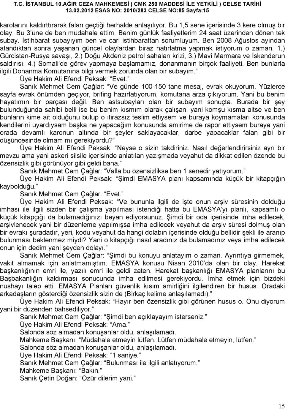 Ben 2008 Ağustos ayından atandıktan sonra yaşanan güncel olaylardan biraz hatırlatma yapmak istiyorum o zaman. 1.) Gürcistan-Rusya savaşı, 2.) Doğu Akdeniz petrol sahaları krizi, 3.