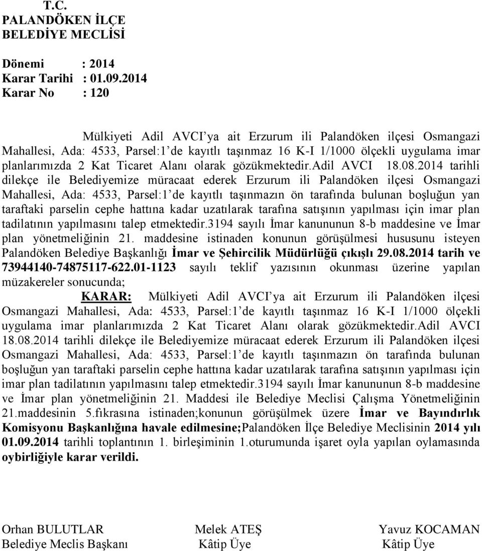 2014 tarihli dilekçe ile Belediyemize müracaat ederek Erzurum ili Palandöken ilçesi Osmangazi Mahallesi, Ada: 4533, Parsel:1 de kayıtlı taşınmazın ön tarafında bulunan boşluğun yan taraftaki parselin