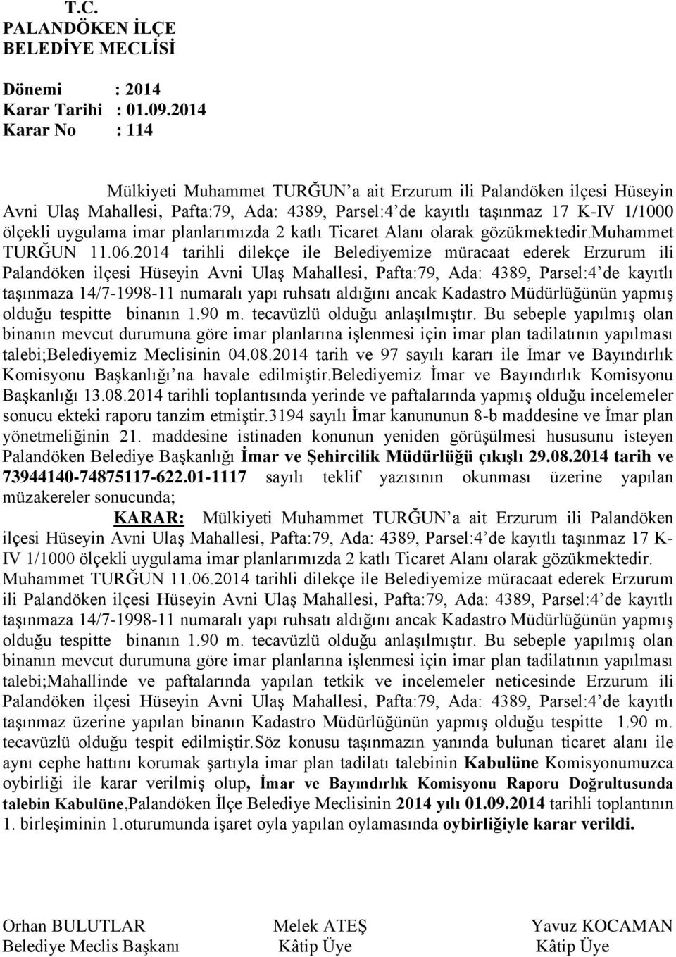 2014 tarihli dilekçe ile Belediyemize müracaat ederek Erzurum ili Palandöken ilçesi Hüseyin Avni Ulaş Mahallesi, Pafta:79, Ada: 4389, Parsel:4 de kayıtlı taşınmaza 14/7-1998-11 numaralı yapı ruhsatı