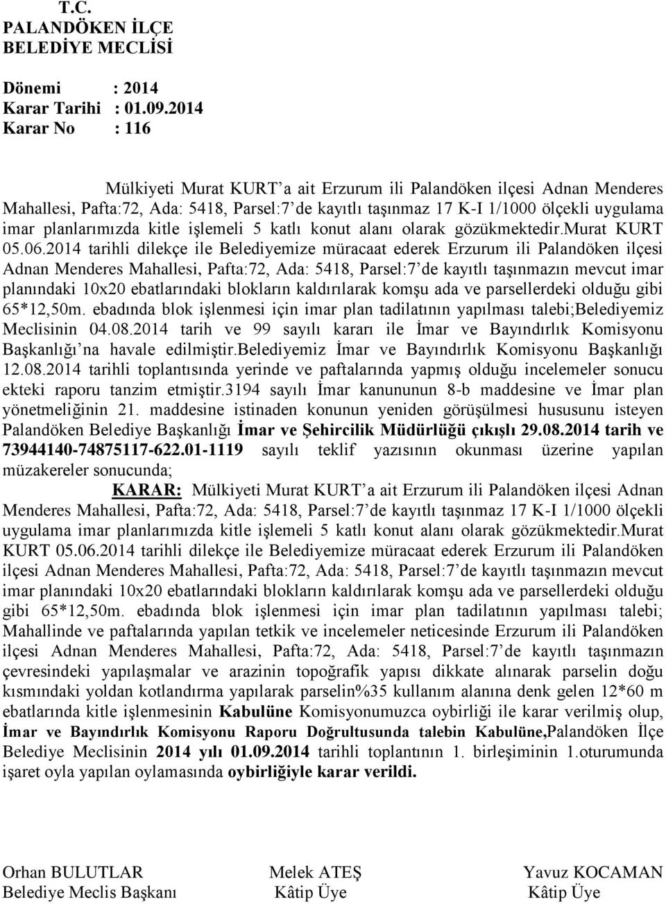 2014 tarihli dilekçe ile Belediyemize müracaat ederek Erzurum ili Palandöken ilçesi Adnan Menderes Mahallesi, Pafta:72, Ada: 5418, Parsel:7 de kayıtlı taşınmazın mevcut imar planındaki 10x20