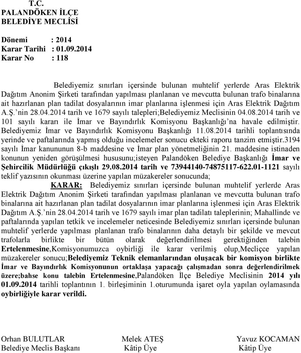 2014 tarih ve 101 sayılı kararı ile İmar ve Bayındırlık Komisyonu Başkanlığı na havale edilmiştir. Belediyemiz İmar ve Bayındırlık Komisyonu Başkanlığı 11.08.