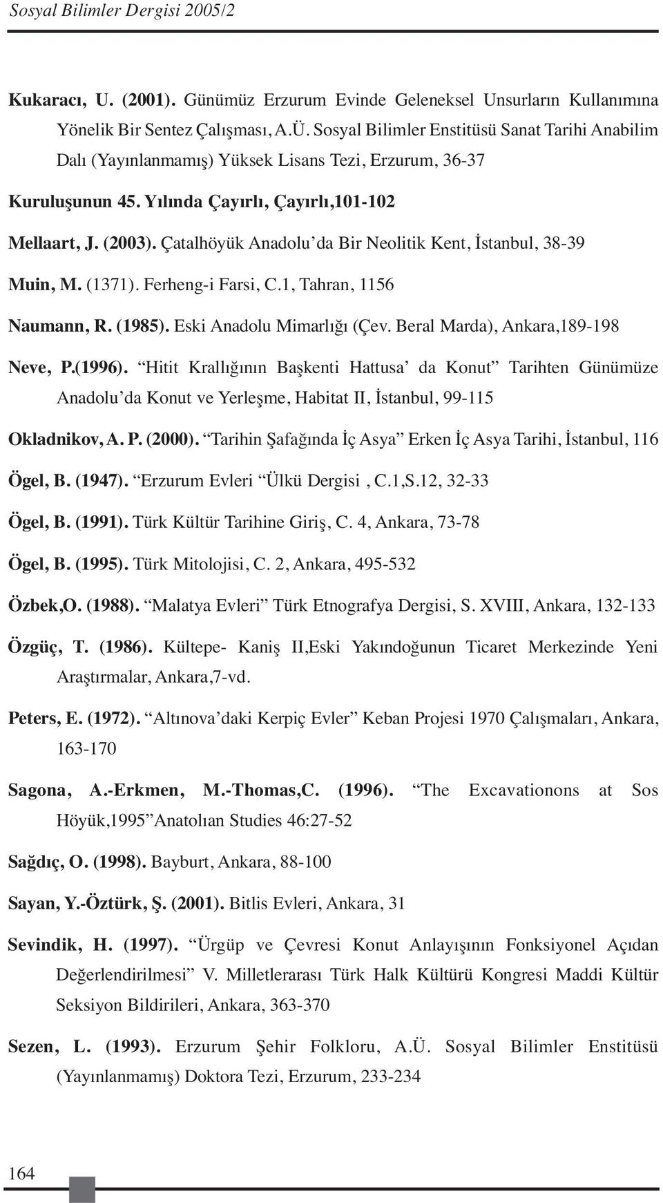 Çatalhöyük Anadolu da Bir Neolitik Kent, İstanbul, 38-39 Muin, M. (1371). Ferheng-i Farsi, C.1, Tahran, 1156 Naumann, R. (1985). Eski Anadolu Mimarlığı (Çev. Beral Marda), Ankara,189-198 Neve, P.