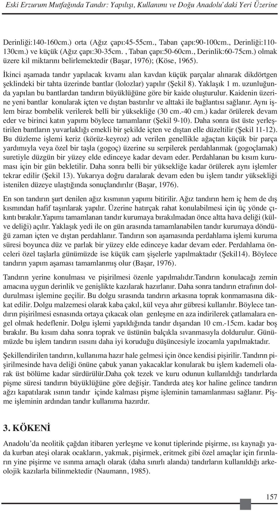 İkinci aşamada tandır yapılacak kıvamı alan kavdan küçük parçalar alınarak dikdörtgen şeklindeki bir tahta üzerinde bantlar (lolozlar) yapılır (Şekil 8). Yaklaşık 1 m.