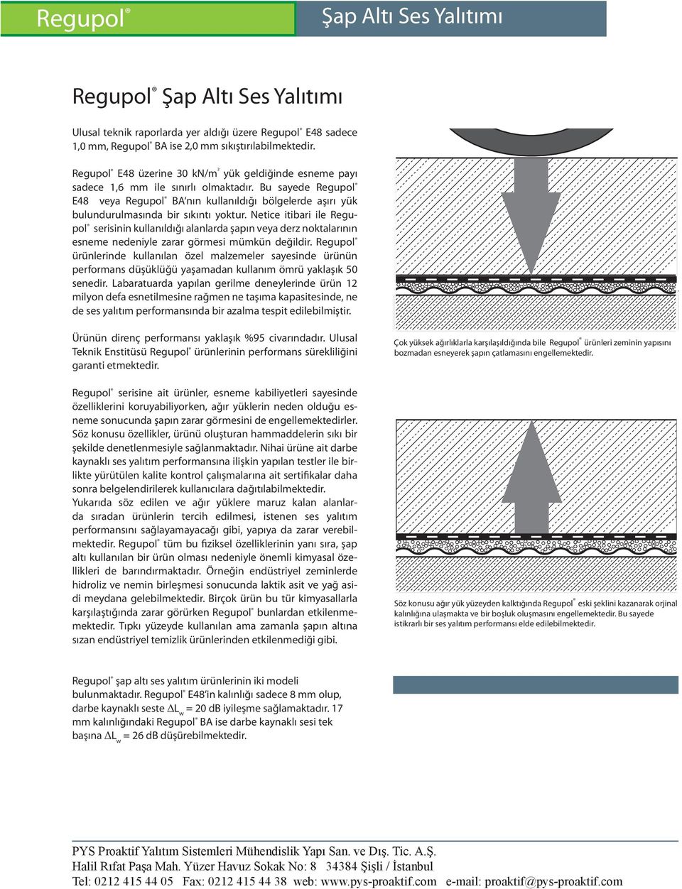 Bu sayede Regupol E48 veya Regupol BA nın kullanıldığı bölgelerde aşırı yük bulundurulmasında bir sıkıntı yoktur.