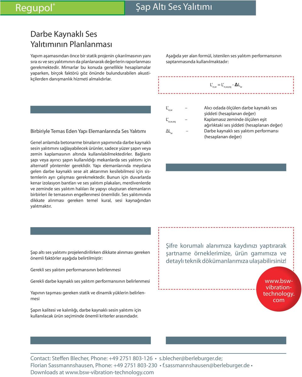 Aşağıda yer alan formül, istenilen ses yalıtım performansının saptanmasında kullanılmaktadır: L n,w = L n,w,eq - ΔL w Birbiriyle Temas Eden Yapı Elemanlarında Ses Yalıtımı Genel anlamda betonarme