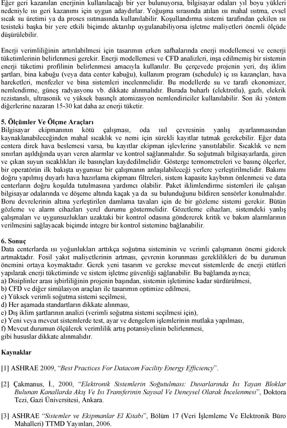 Koşullandırma sistemi tarafından çekilen ısı tesisteki başka bir yere etkili biçimde aktarılıp uygulanabiliyorsa işletme maliyetleri önemli ölçüde düşürülebilir.