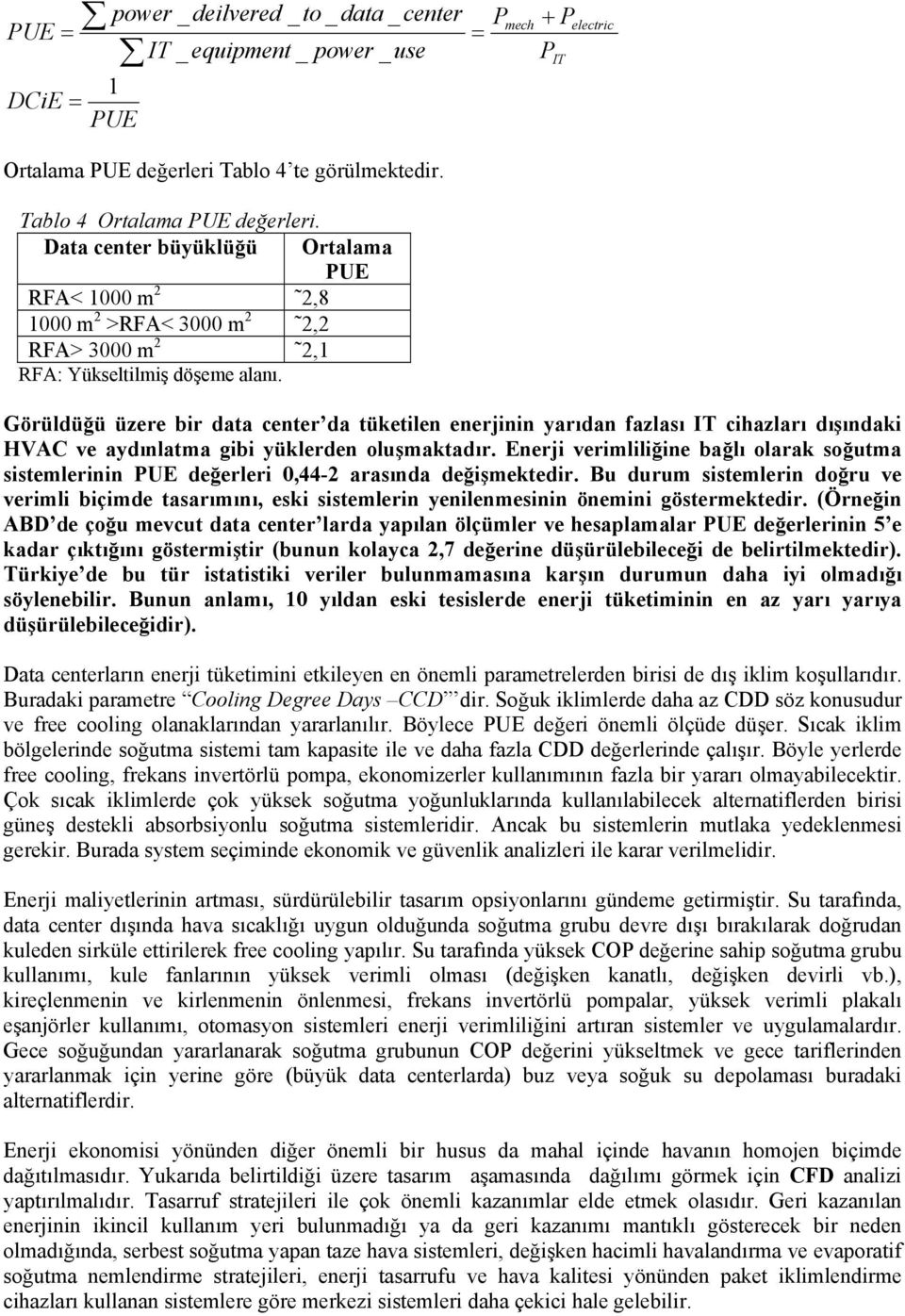 = P mech + P P IT electric Görüldüğü üzere bir data center da tüketilen enerjinin yarıdan fazlası IT cihazları dışındaki HVAC ve aydınlatma gibi yüklerden oluşmaktadır.