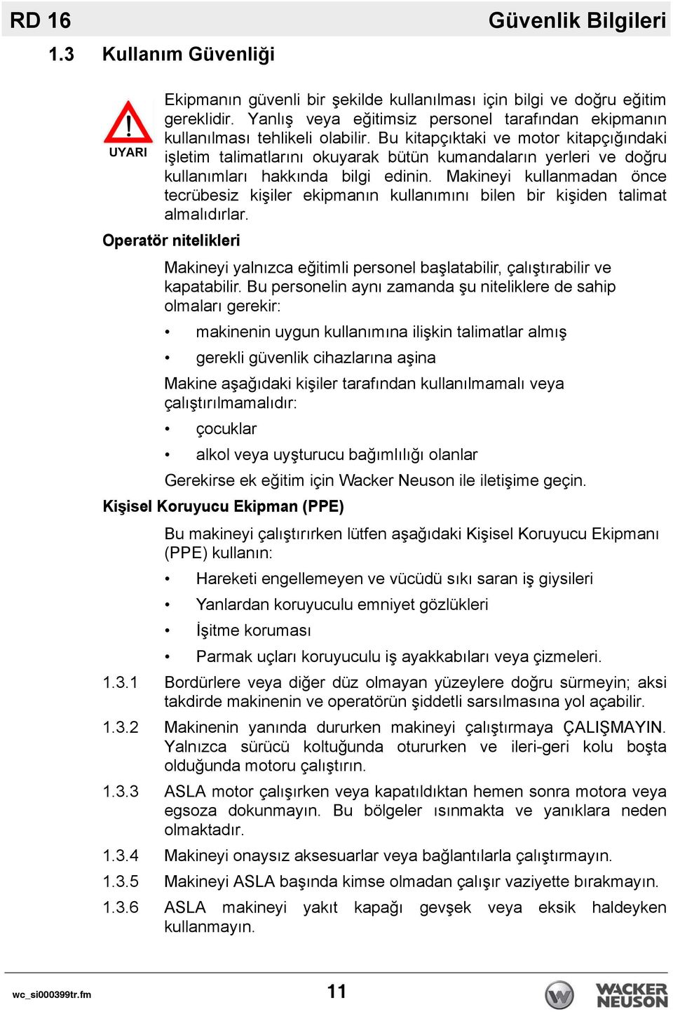 Bu kitapçıktaki ve motor kitapçığındaki işletim talimatlarını okuyarak bütün kumandaların yerleri ve doğru kullanımları hakkında bilgi edinin.