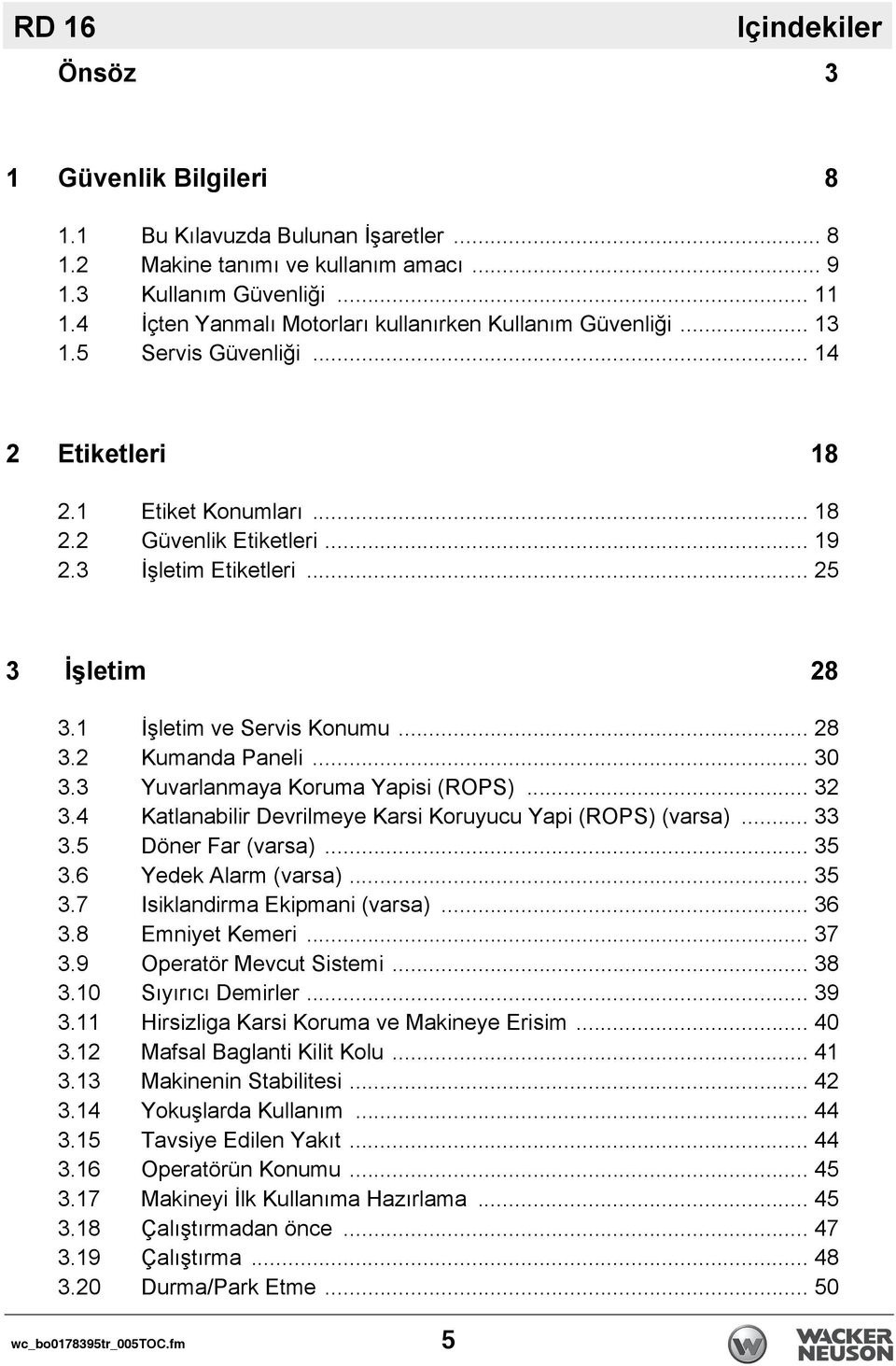 .. 25 3 İşletim 28 3.1 İşletim ve Servis Konumu... 28 3.2 Kumanda Paneli... 30 3.3 Yuvarlanmaya Koruma Yapisi (ROPS)... 32 3.4 Katlanabilir Devrilmeye Karsi Koruyucu Yapi (ROPS) (varsa)... 33 3.