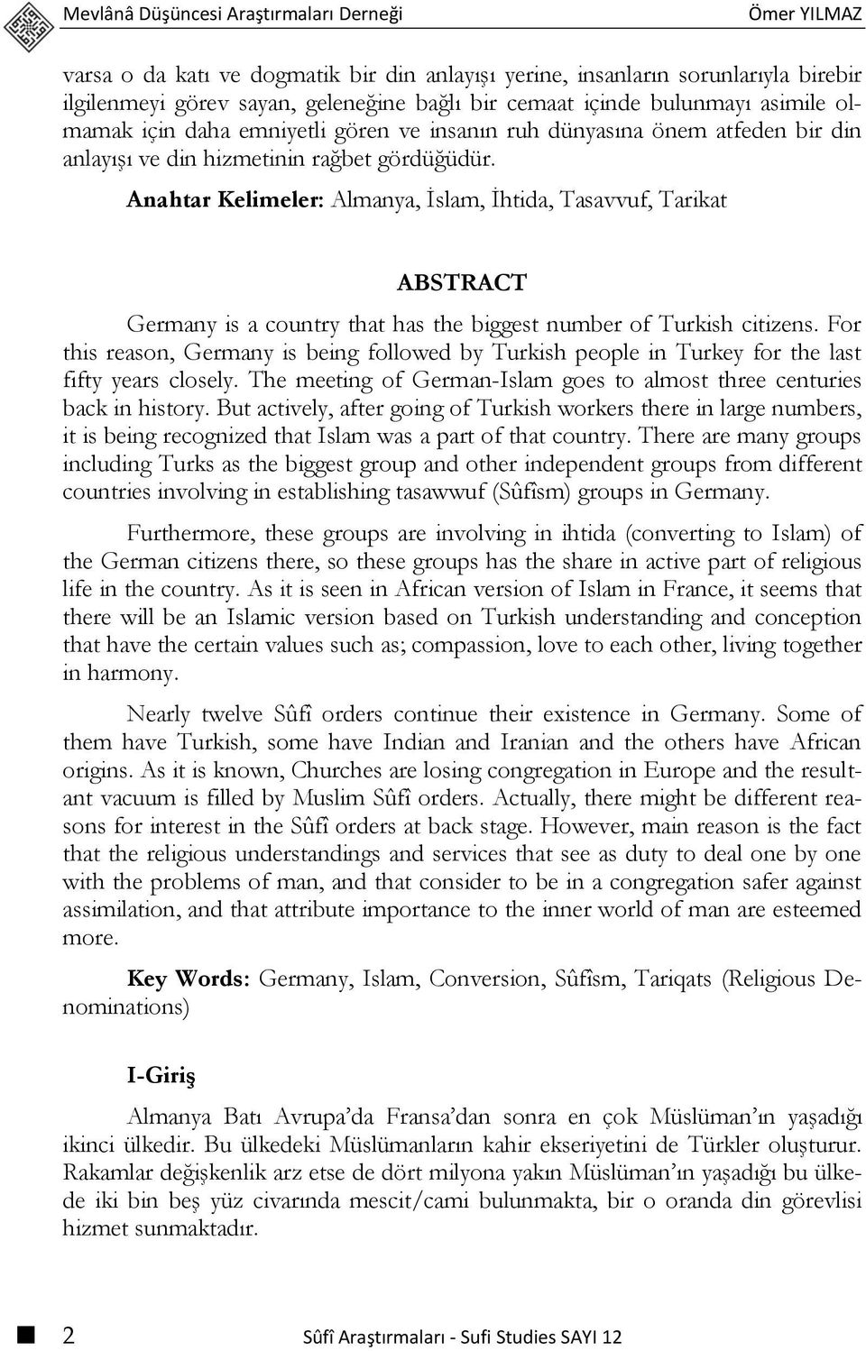 Anahtar Kelimeler: Almanya, İslam, İhtida, Tasavvuf, Tarikat ABSTRACT Germany is a country that has the biggest number of Turkish citizens.