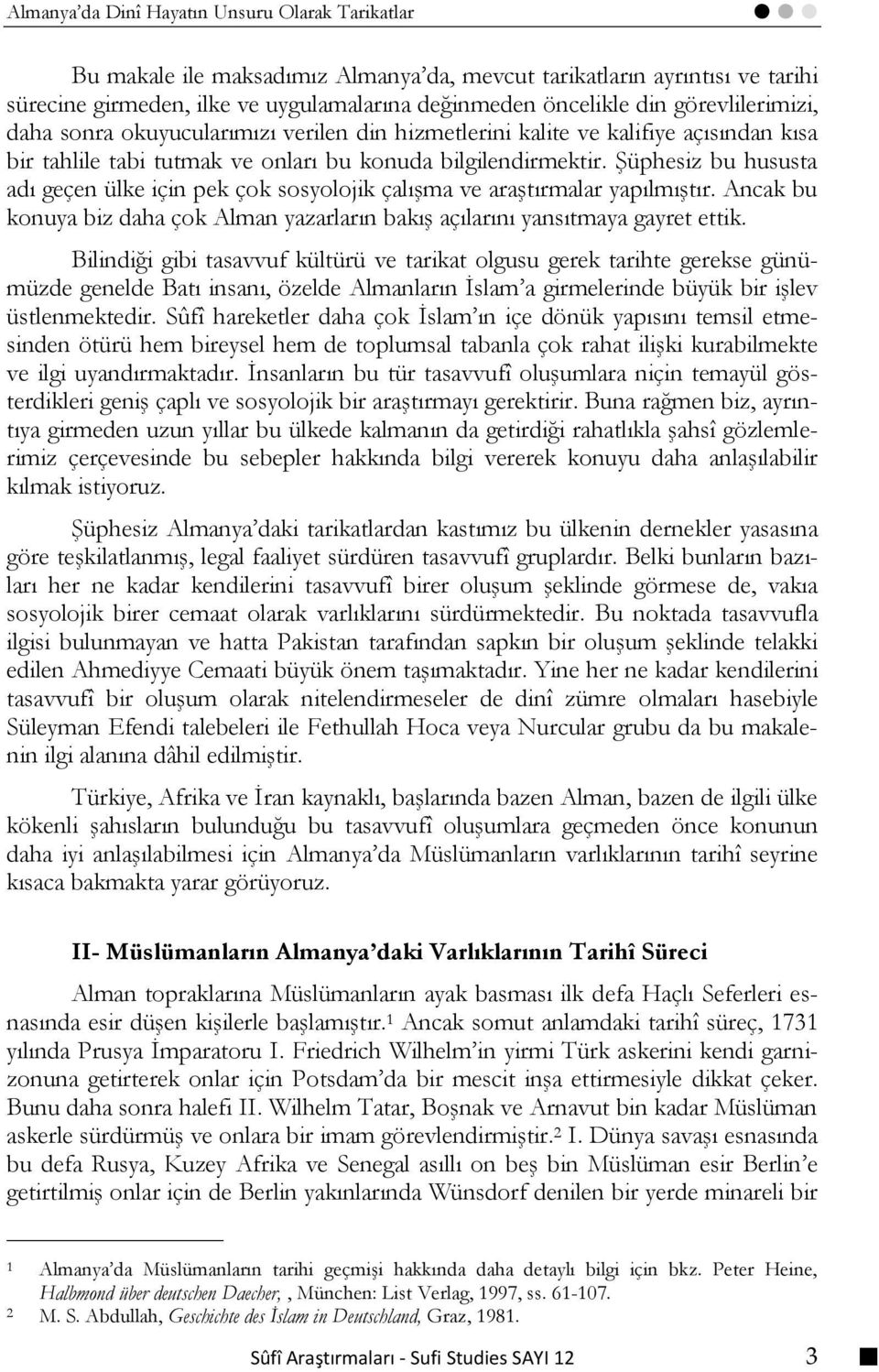 Şüphesiz bu hususta adı geçen ülke için pek çok sosyolojik çalışma ve araştırmalar yapılmıştır. Ancak bu konuya biz daha çok Alman yazarların bakış açılarını yansıtmaya gayret ettik.