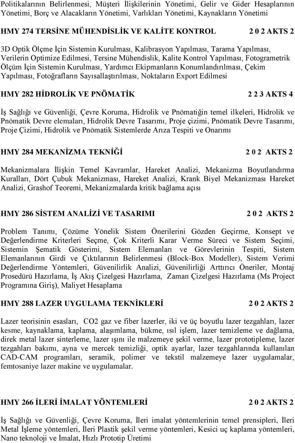 Fotogrametrik Ölçüm İçin Sistemin Kurulması, Yardımcı Ekipmanların Konumlandırılması, Çekim Yapılması, Fotoğrafların Sayısallaştırılması, Noktaların Export Edilmesi HMY 282 HİDROLİK VE PNÖMATİK 2 2 3