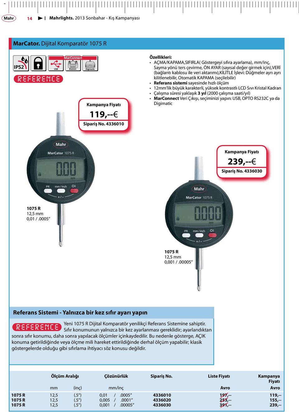 Düğmeler ayrı ayrı kilitlenebilir, Otomatik KAPAMA (seçilebilir) Referans sistemi sayesinde hızlı ölçüm 12mm lik büyük karakterli, yüksek kontrastlı LCD Sıvı Kristal Kadran Çalışma süresi yaklaşık 3