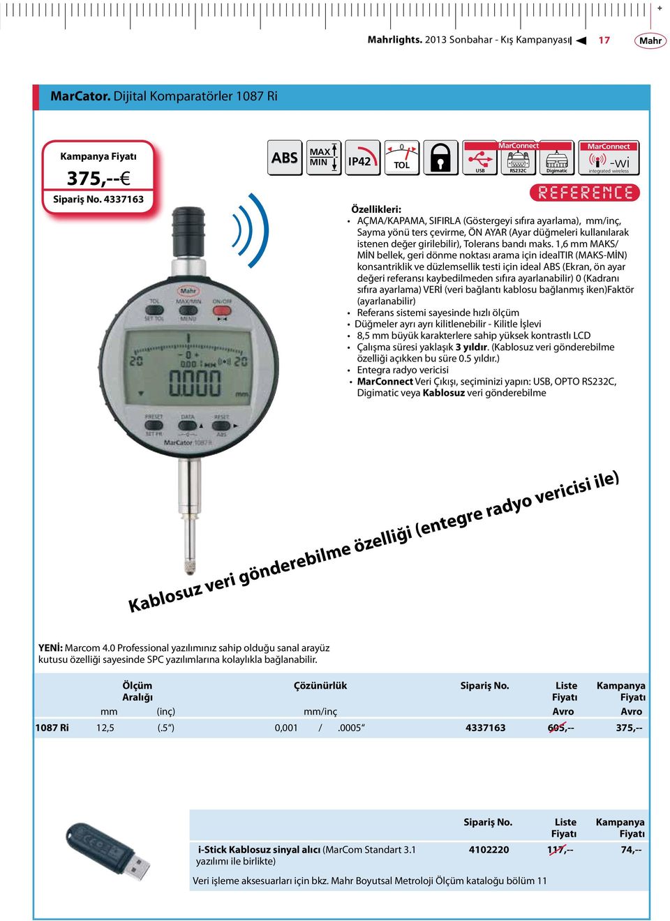 1,6 mm MAKS/ MİN bellek, geri dönme noktası arama için idealtir (MAKS-MİN) konsantriklik ve düzlemsellik testi için ideal ABS (Ekran, ön ayar değeri referansı kaybedilmeden sıfıra ayarlanabilir) 0