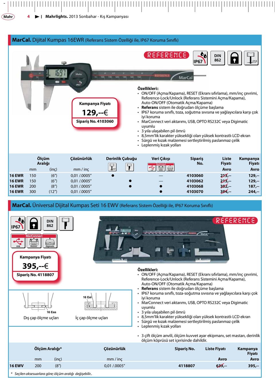 doğrudan ölçüme başlama IP67 koruma sınıflı, toza, soğutma sıvısına ve yağlayıcılara karşı çok iyi koruma veri aktarımı,, OPTO veya Digimatic uyumlu 3 yıla ulaşabilen pil ömrü 8,5mm lik karakter