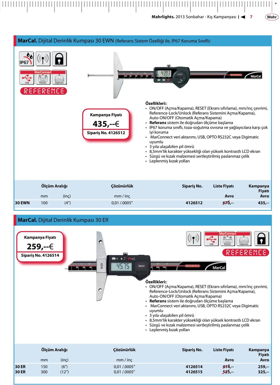 doğrudan ölçüme başlama IP67 koruma sınıflı, toza-soğutma sıvısına ve yağlayıcılara karşı çok iyi koruma veri aktarımı,, OPTO veya Digimatic uyumlu 3 yıla ulaşabilen pil ömrü 8,5mm lik karakter