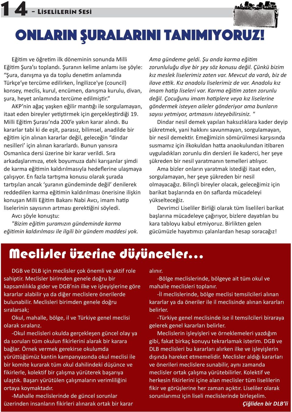 anlamında tercüme edilmiştir. AKP nin ağaç yaşken eğilir mantığı ile sorgulamayan, itaat eden bireyler yetiştirmek için gerçekleştirdiği 19. Milli Eğitim Şurası nda 200 e yakın karar alındı.