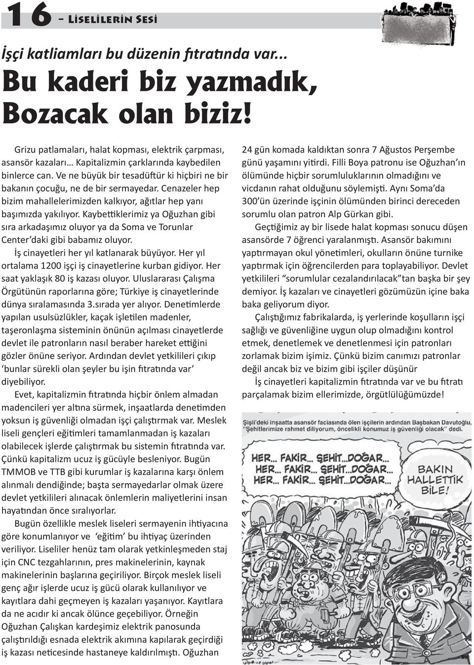 Ve ne büyük bir tesadüftür ki hiçbiri ne bir bakanın çocuğu, ne de bir sermayedar. Cenazeler hep bizim mahallelerimizden kalkıyor, ağıtlar hep yanı başımızda yakılıyor.