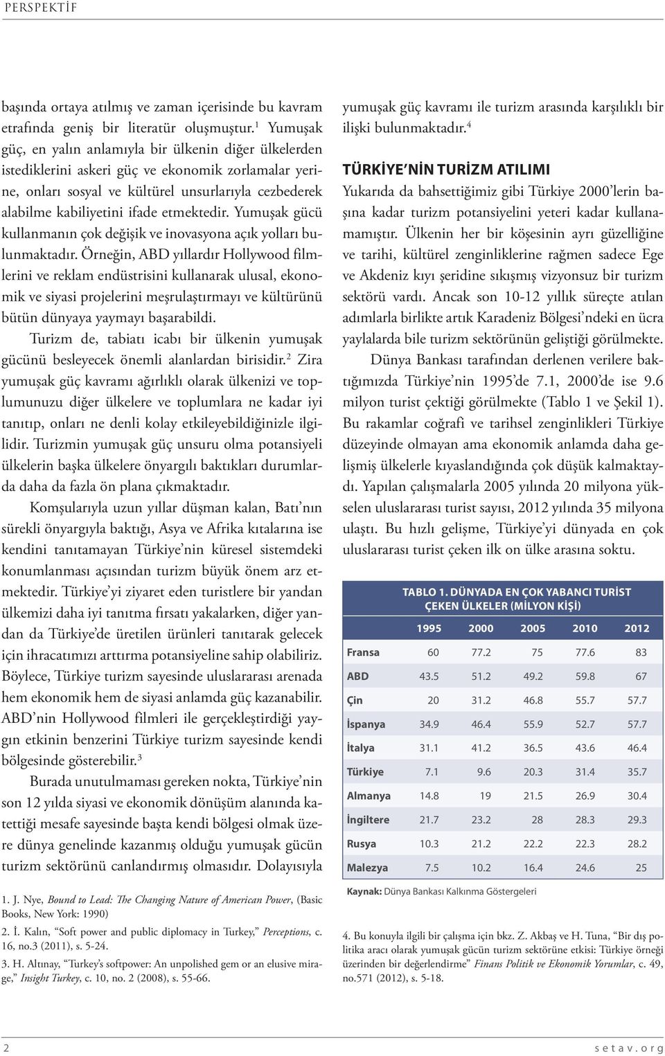 etmektedir. Yumuşak gücü kullanmanın çok değişik ve inovasyona açık yolları bulunmaktadır.