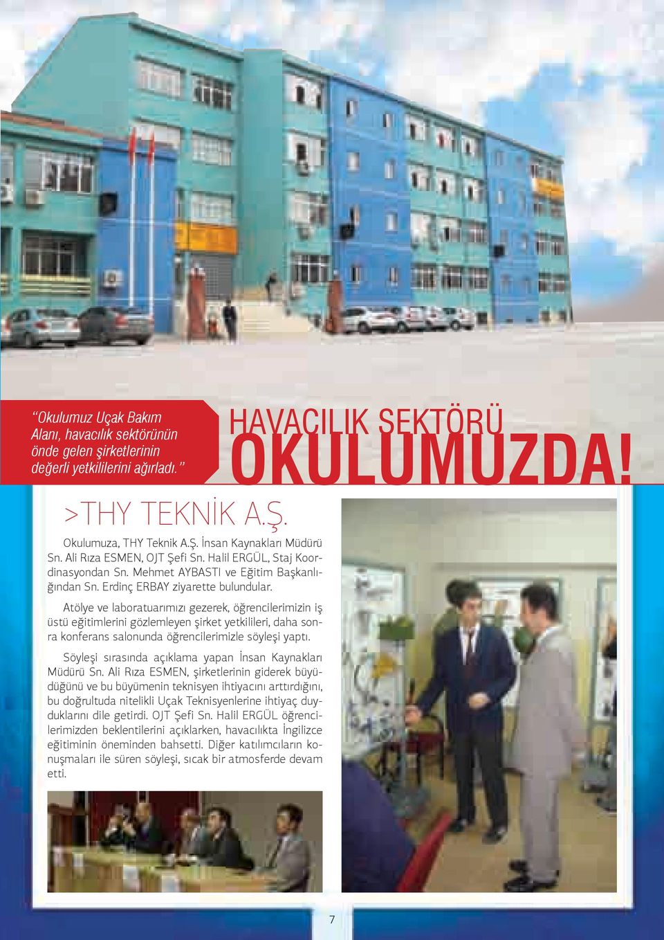 Atölye ve laboratuarımızı gezerek, öğrencilerimizin iş üstü eğitimlerini gözlemleyen şirket yetkilileri, daha sonra konferans salonunda öğrencilerimizle söyleşi yaptı.