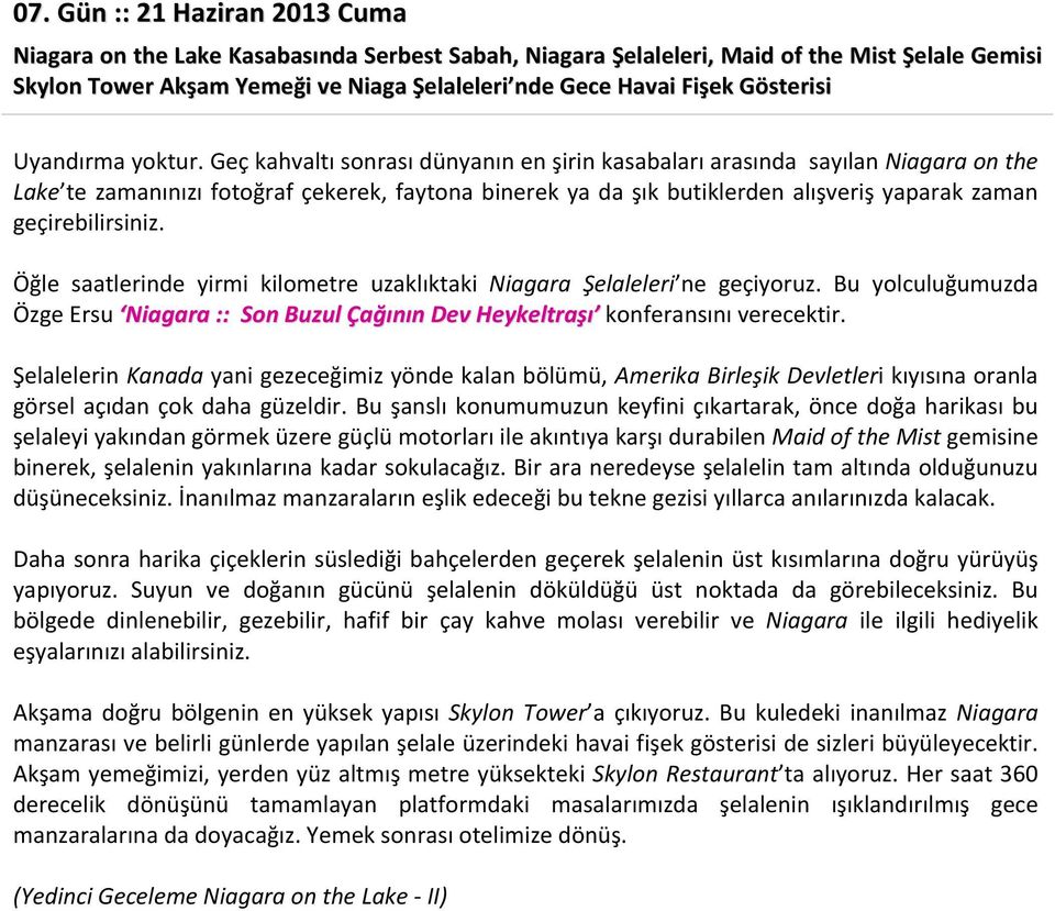 Geç kahvaltı sonrası dünyanın en şirin kasabaları arasında sayılan Niagara on the Lake te zamanınızı fotoğraf çekerek, faytona binerek ya da şık butiklerden alışveriş yaparak zaman geçirebilirsiniz.