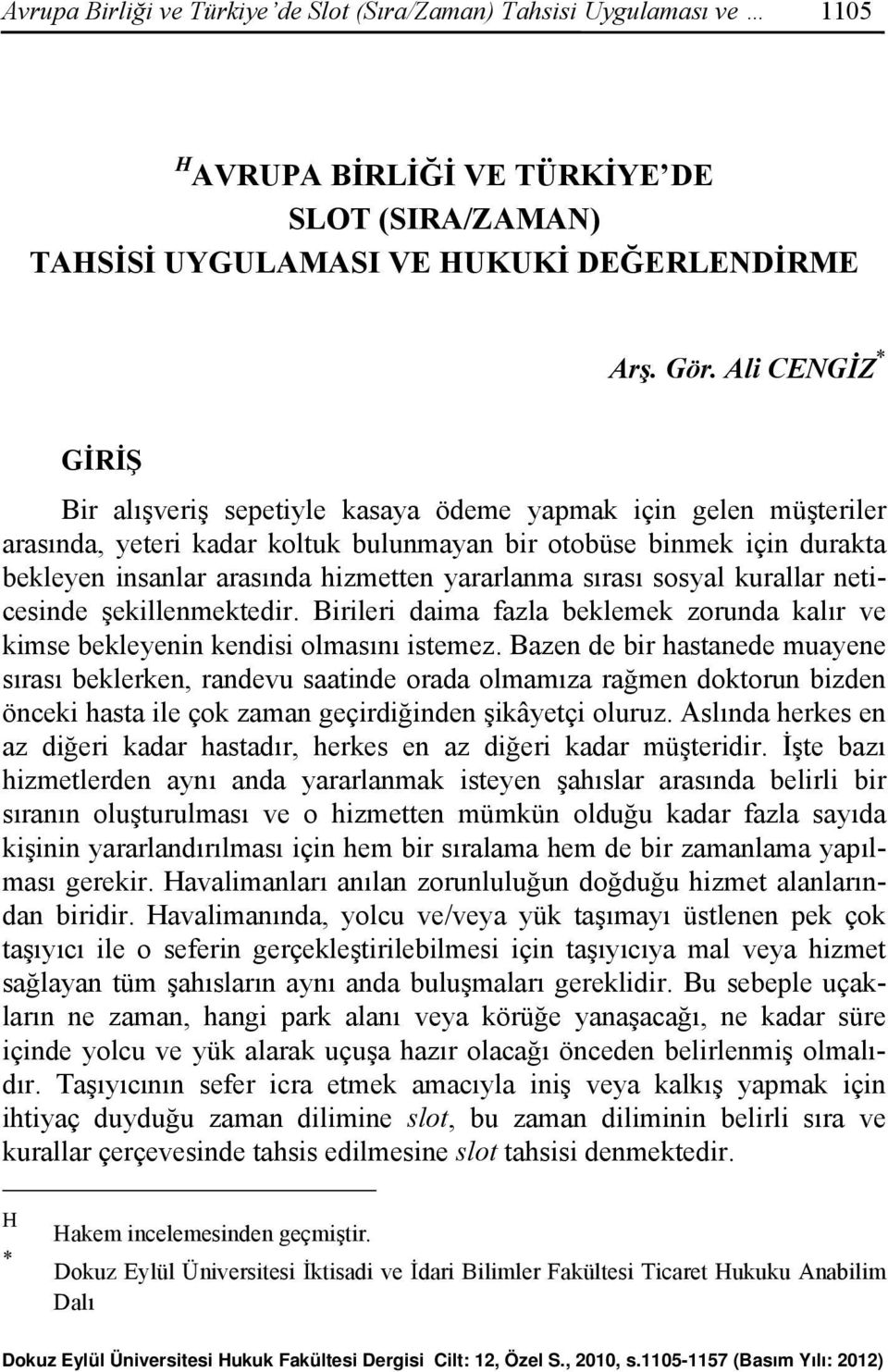 yararlanma sırası sosyal kurallar neticesinde şekillenmektedir. Birileri daima fazla beklemek zorunda kalır ve kimse bekleyenin kendisi olmasını istemez.