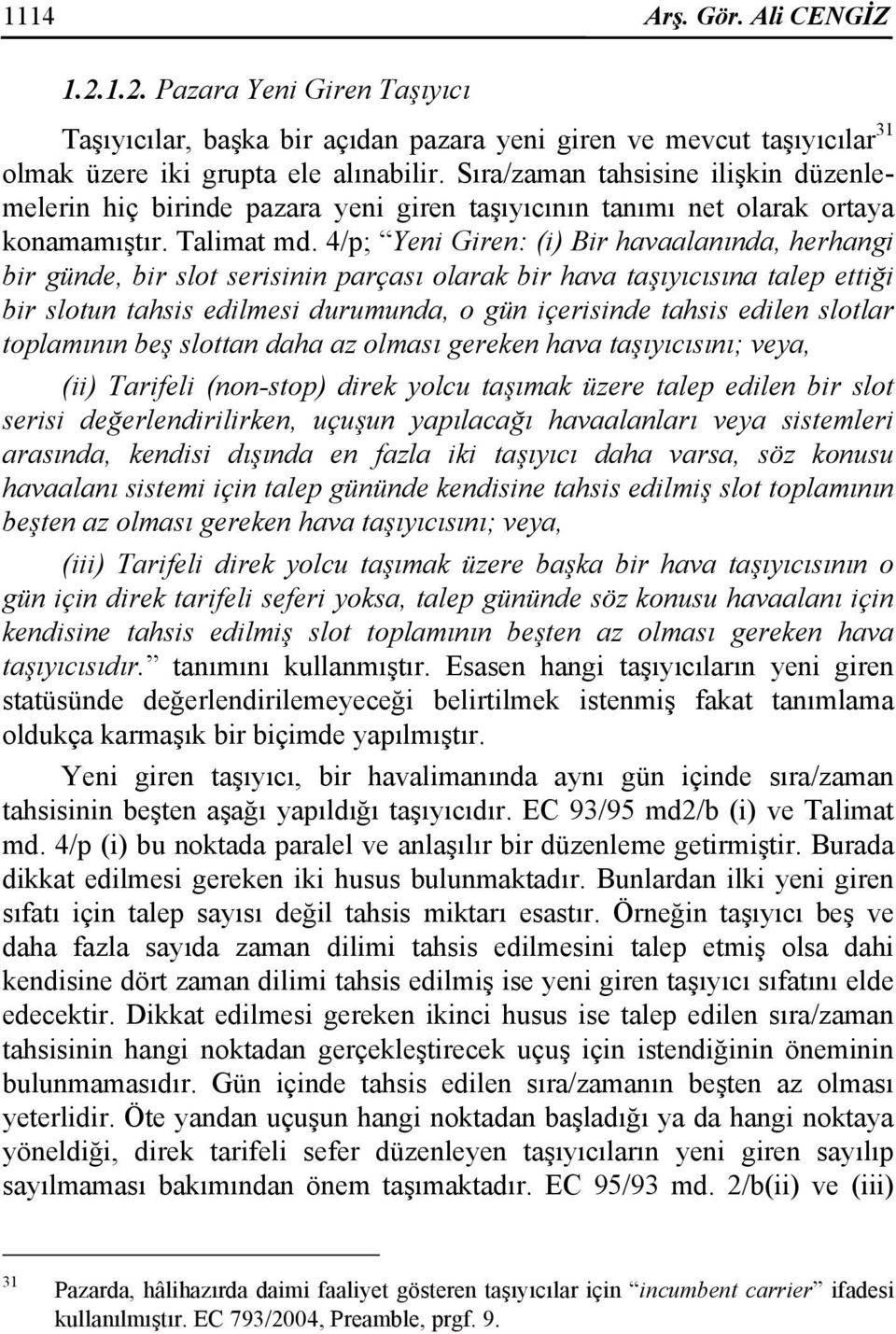 4/p; Yeni Giren: (i) Bir havaalanında, herhangi bir günde, bir slot serisinin parçası olarak bir hava taşıyıcısına talep ettiği bir slotun tahsis edilmesi durumunda, o gün içerisinde tahsis edilen