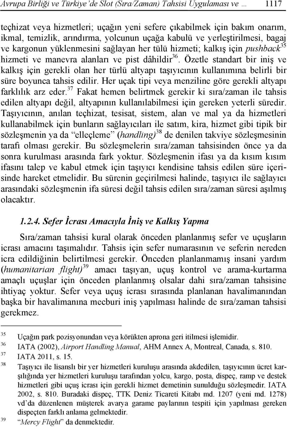 Özetle standart bir iniş ve kalkış için gerekli olan her türlü altyapı taşıyıcının kullanımına belirli bir süre boyunca tahsis edilir.