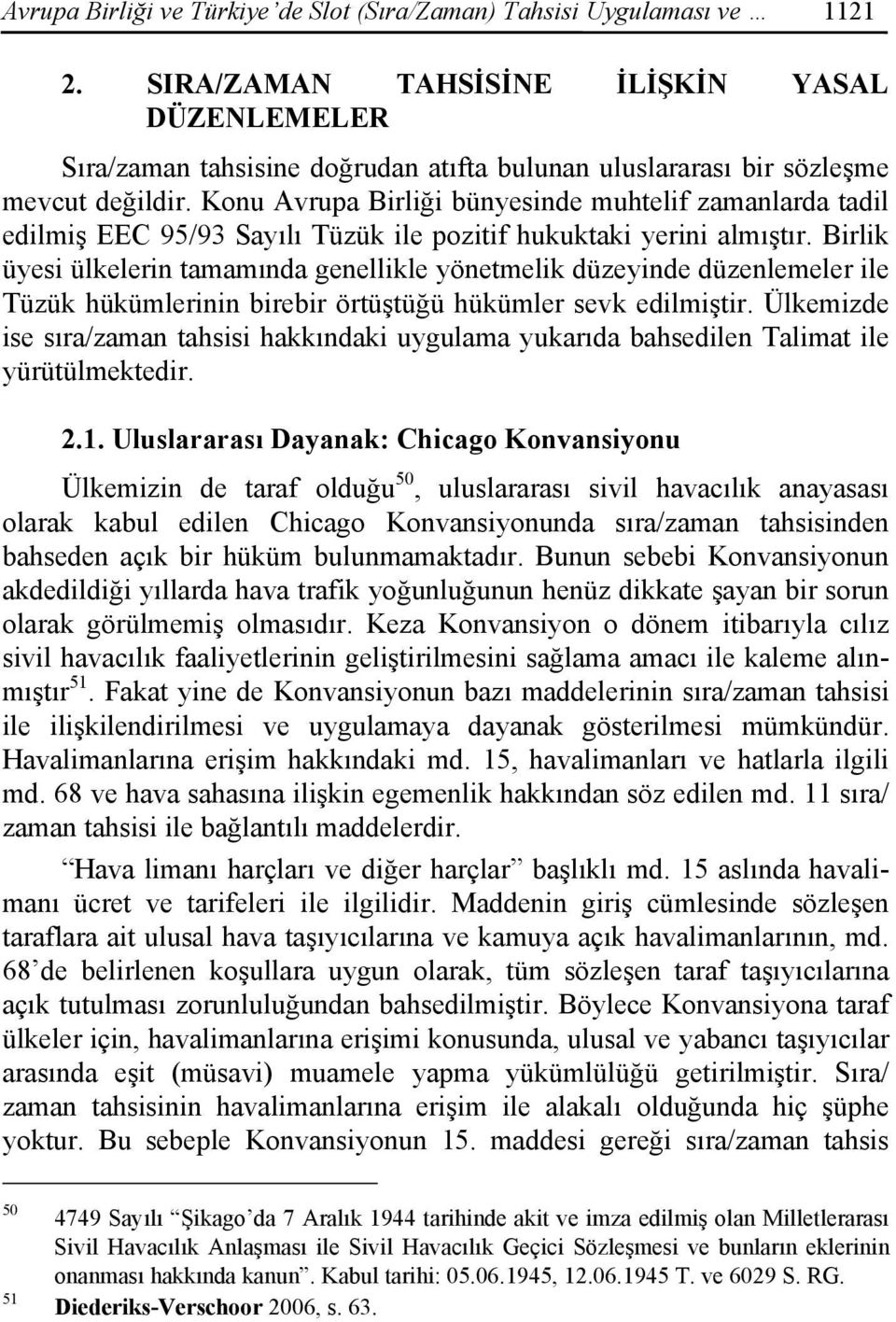 Konu Avrupa Birliği bünyesinde muhtelif zamanlarda tadil edilmiş EEC 95/93 Sayılı Tüzük ile pozitif hukuktaki yerini almıştır.