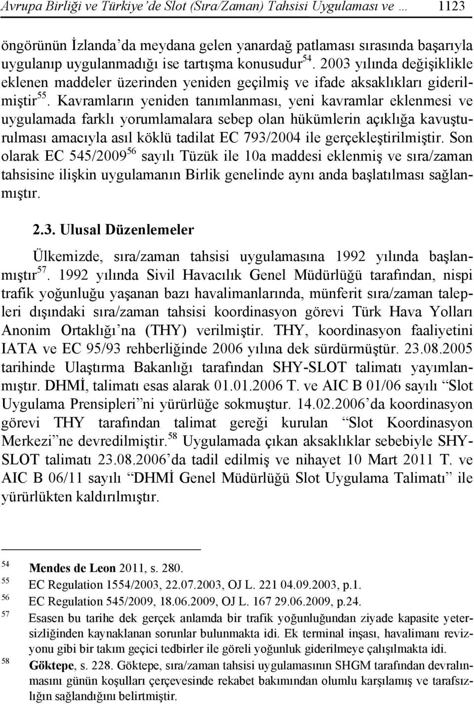 Kavramların yeniden tanımlanması, yeni kavramlar eklenmesi ve uygulamada farklı yorumlamalara sebep olan hükümlerin açıklığa kavuşturulması amacıyla asıl köklü tadilat EC 793/2004 ile