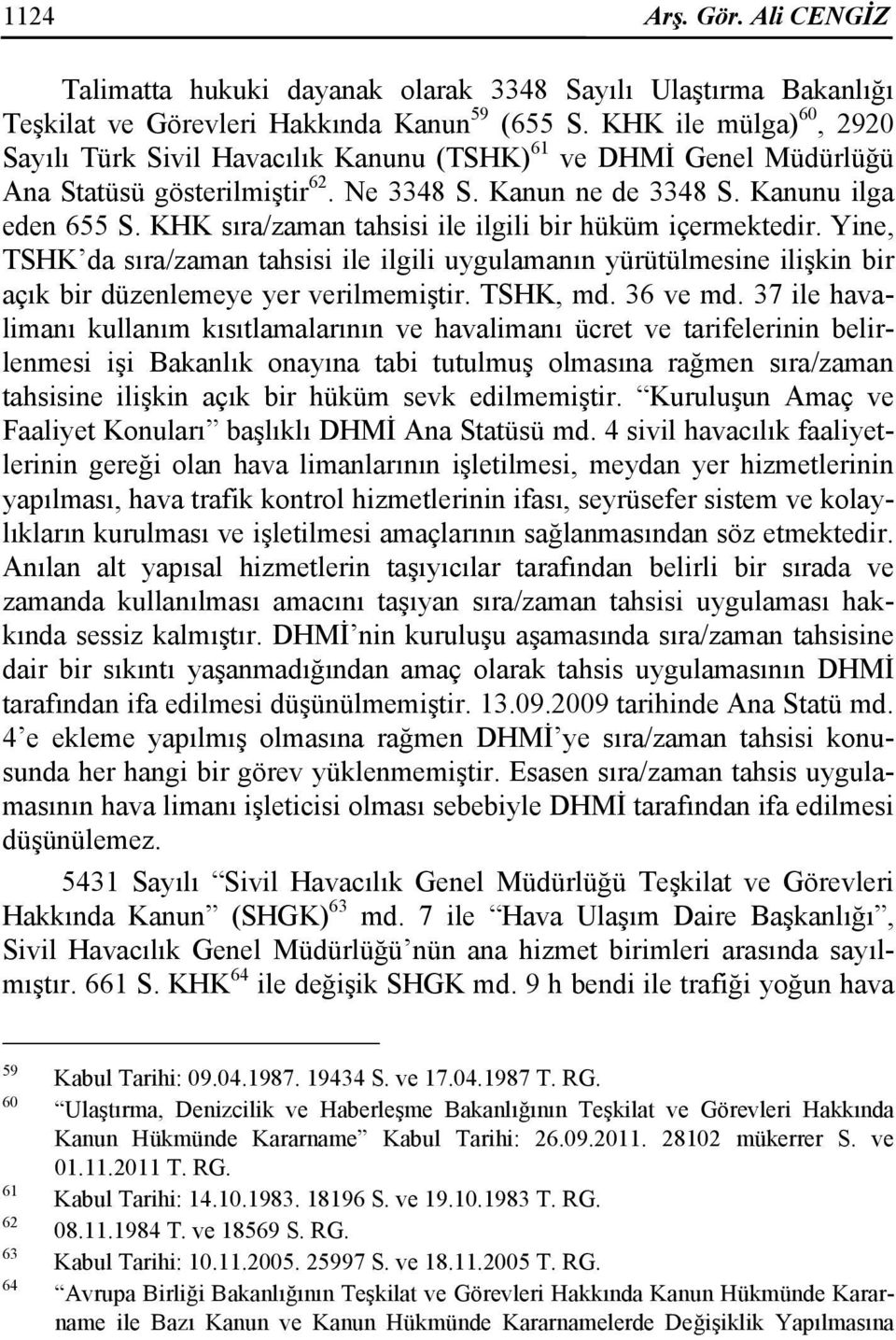 KHK sıra/zaman tahsisi ile ilgili bir hüküm içermektedir. Yine, TSHK da sıra/zaman tahsisi ile ilgili uygulamanın yürütülmesine ilişkin bir açık bir düzenlemeye yer verilmemiştir. TSHK, md. 36 ve md.