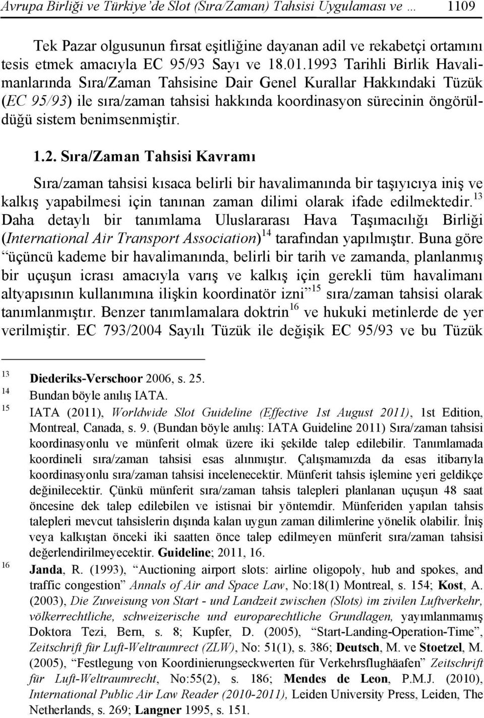 Sıra/Zaman Tahsisi Kavramı Sıra/zaman tahsisi kısaca belirli bir havalimanında bir taşıyıcıya iniş ve kalkış yapabilmesi için tanınan zaman dilimi olarak ifade edilmektedir.