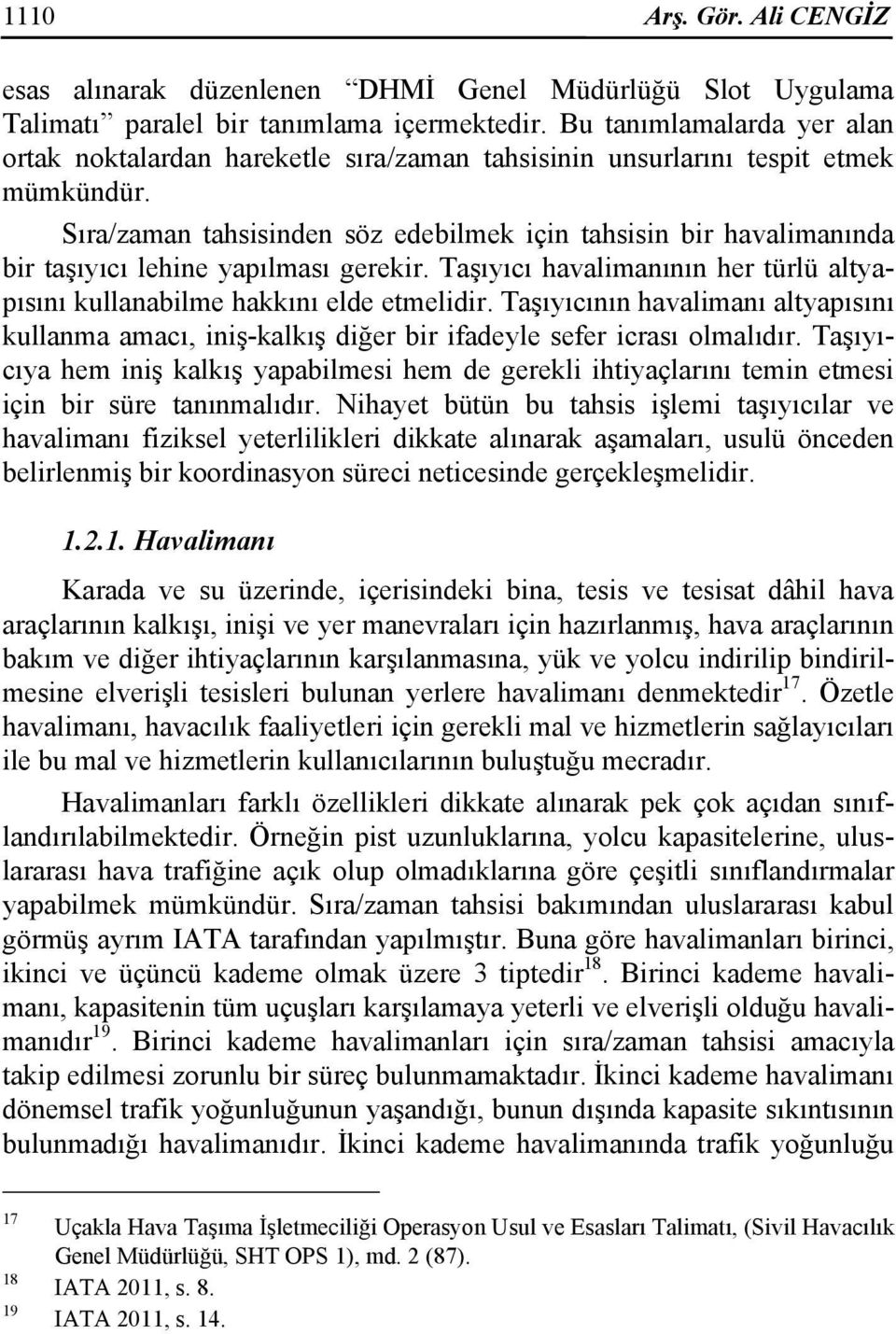 Sıra/zaman tahsisinden söz edebilmek için tahsisin bir havalimanında bir taşıyıcı lehine yapılması gerekir. Taşıyıcı havalimanının her türlü altyapısını kullanabilme hakkını elde etmelidir.