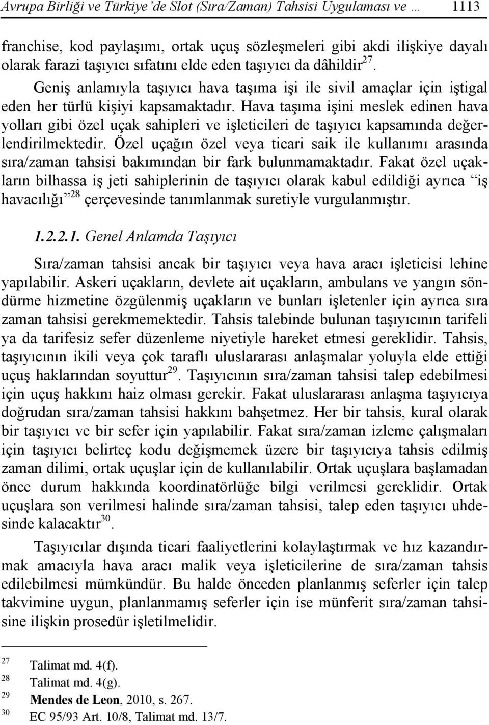 Hava taşıma işini meslek edinen hava yolları gibi özel uçak sahipleri ve işleticileri de taşıyıcı kapsamında değerlendirilmektedir.