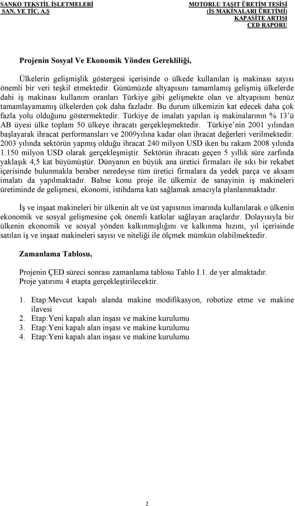 Bu durum ülkemizin kat edecek daha çok fazla yolu olduğunu göstermektedir. Türkiye de imalatı yapılan iş makinalarının % 13 ü AB üyesi ülke toplam 50 ülkeye ihracatı gerçekleşmektedir.